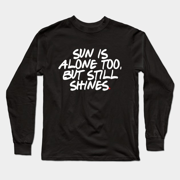 Sun is alone too, but still shines. Long Sleeve T-Shirt by bmron